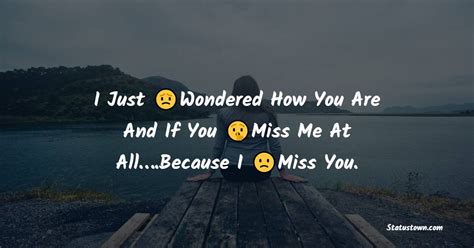 I Just Wondered How You Are And If You Miss Me At Allbecause I Miss