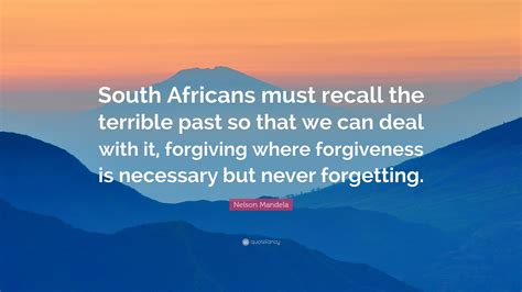 Nelson Mandela Quote South Africans Must Recall The Terrible Past So