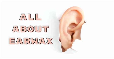 All About Earwax Essential Tips For Ear Health And Hygiene