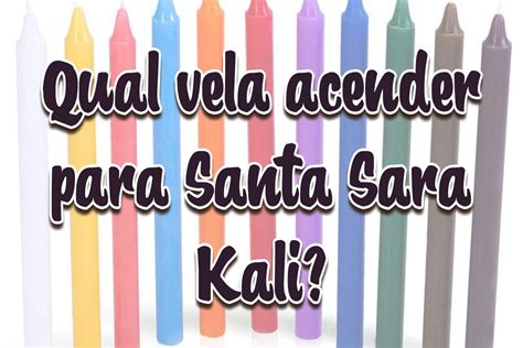 Qual Vela Acender Para Santa Sara Kali Povo Cigano