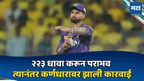 Shreyas Iyer Fined जिंकणाऱ्या मॅचमध्ये पराभव करून घेतला २२३ धावा