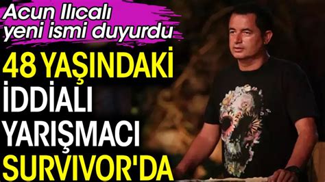 Acun Ilıcalı yeni ismi duyurdu 48 yaşındaki iddialı yarışmacı Survivor da