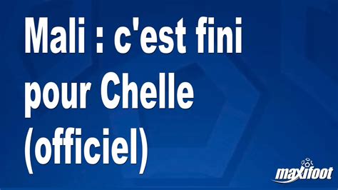 Mali C Est Fini Pour Chelle Officiel Football Maxifoot