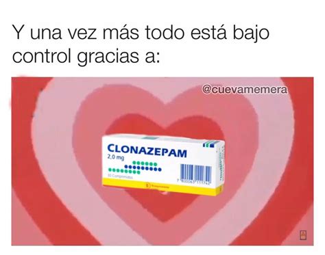 Y Una Vez M S Todo Est Bajo Control Gracias A Clonazepam Memes