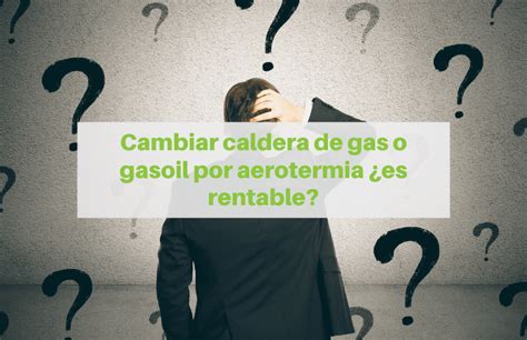 Cambiar Caldera De Gas O Gasoil Por Aerotermia Es Rentable