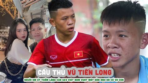 Tiểu sử cầu thủ VŨ TIẾN LONG Người em út thầm lặng của U23 Việt Nam