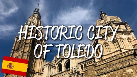 Historic City Of Toledo Unesco World Heritage Site Youtube