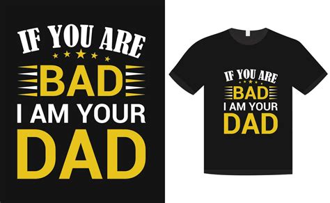 If You Are Bad I Am Your Dad T Shirt Design Father Day T Shirt Father T