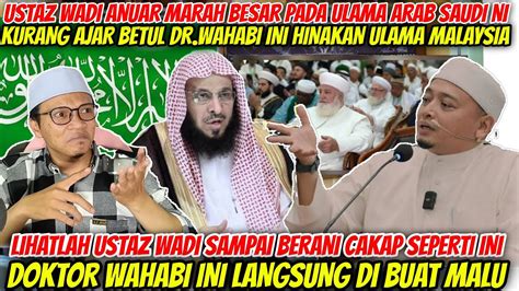 Ulama Arab Saudi Ni Dibuat Malu Oleh Ustaz Wadi Anuarkurang Ajar