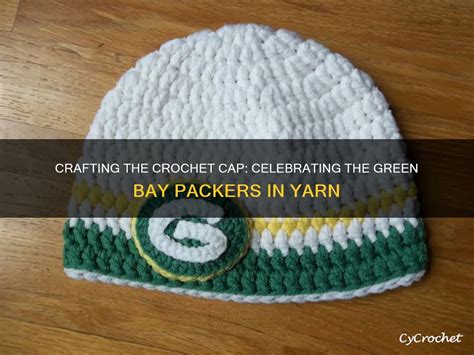 Crafting The Crochet Cap: Celebrating The Green Bay Packers In Yarn ...