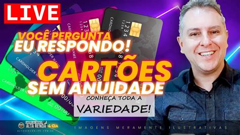 LIVE VOCÊ PERGUNTA EU RESPONDO CARTÕES SEM ANUIDADE VÁRIOS MODELOS