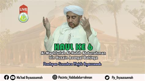 Live Haul Ke 6 Al Habib Abdurrahman Bin Husain Assegaf Bahlega And Penutupan Majelis