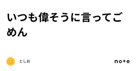 いつも偉そうに言ってごめん｜としお