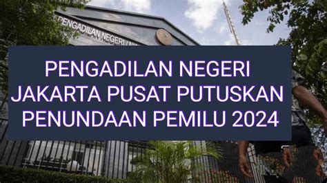 Penjelasan Lengkap Pn Jakarta Pusat Atas Putusan Penundaan Pemilu