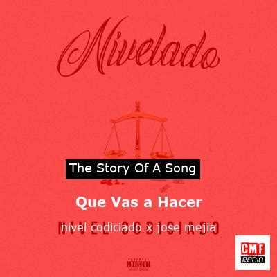 The Story And Meaning Of The Song Que Vas A Hacer Nivel Codiciado X