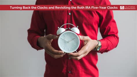 Turning Back The Clocks And Revisiting The Roth IRA Five Year Clocks