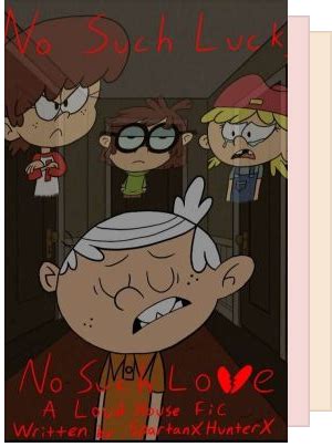 The Loud House (No Such Luck) - Wachmen0501 - Wattpad