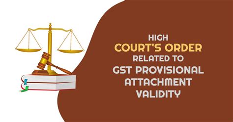 Hc Provisional Attachment Under Gst Not Justifiable After Expiration U