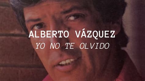 Alberto V Zquez Yo No Te Olvido Letra Lyrics Youtube