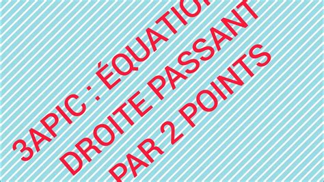 3APIC l équation réduite d une droite passant par 2 points YouTube