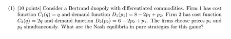 Solved 1 10 Points Consider A Bertrand Duopoly With