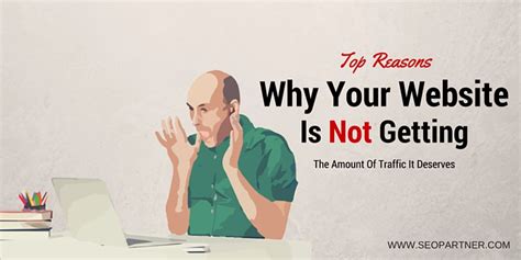 The Top Reasons Why Your Website Is Not Getting The Amount Of Traffic