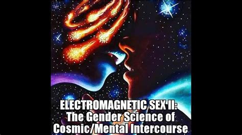 Born Mastermind Electromagnetic Sex The Gender Science Of Cosmic Mental Intercourse Youtube