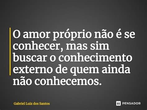 ⁠o Amor Próprio Não é Se Conhecer Gabriel Luiz Dos Santos Pensador