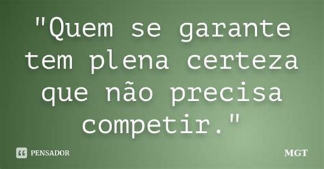 Quem Se Garante Tem Plena Certeza MGT Pensador