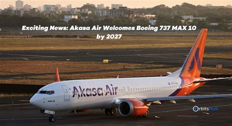 Exciting News Akasa Air Welcomes Boeing 737 Max 10 By 2027 Orbitshub