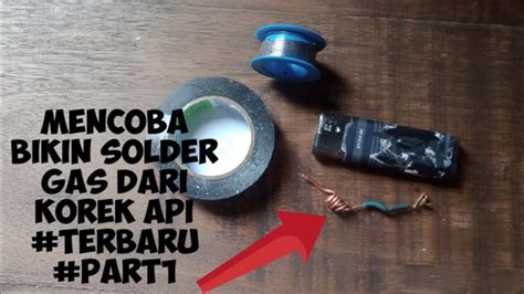 Cara Bikin Solder Gas Dari Korek Api Terbaru Part Youtube