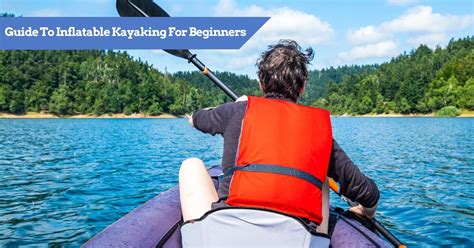 21 Inflatable Kayaking For Beginners Tips Must Read