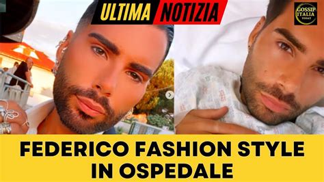 Federico Fashion Style Finisce In Ospedale I Fan Preoccupati Per La