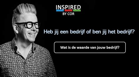 Heb Je Een Bedrijf Of Ben Jij Het Bedrijf Inspiredbycor