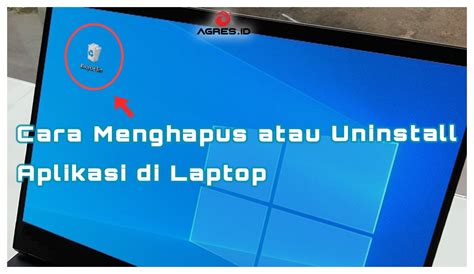 Cara Menghapus Atau Uninstall Aplikasi Di Laptop AGRES ID Blog