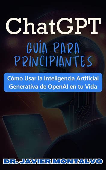 Chatgpt Guía Para Principiantes Cómo Usar La Inteligencia Artificial