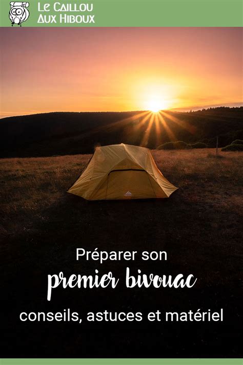 Comment Pr Parer Son Premier Bivouac Conseils Et Astuces