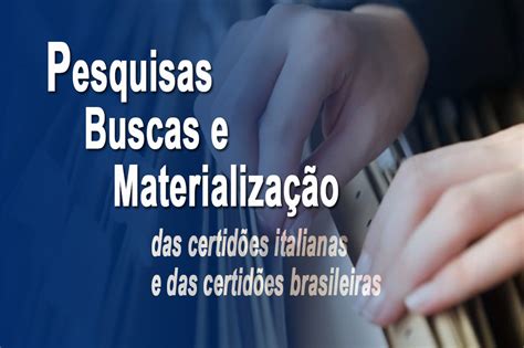 PESQUISAS BUSCAS E MATERIALIZAÇÃO DAS SUAS CERTIDÕES DO BRASIL E DA ITÁLIA