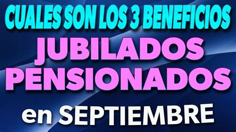 ¿cuáles Son Los 3 Beneficios Para Jubilados Y Pensionados En Septiembre Youtube