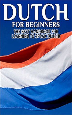 Dutch For Beginners 2nd Edition The Best Handbook For Learning To