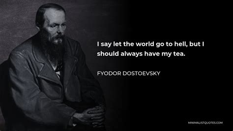 Fyodor Dostoevsky Quote I Say Let The World Go To Hell But I Should