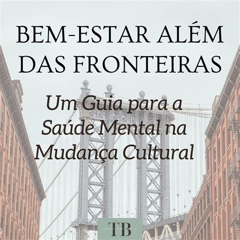 Bem Estar Al M Das Fronteiras Um Guia Para A Sa De Mental Na Mudan A