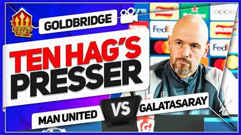 TEN HAG PRESS CONFERENCE GOLDBRIDGE REACTION MAN UTD Vs GALATASARAY