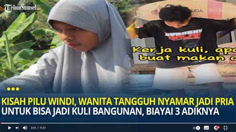 Kisah Pilu Windi Wanita Tangguh Nyamar Jadi Pria Untuk Bisa Jadi Kuli