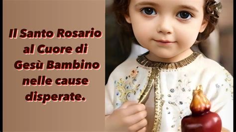 Il Santo Rosario al Cuore di Gesù Bambino nelle cause disperate YouTube