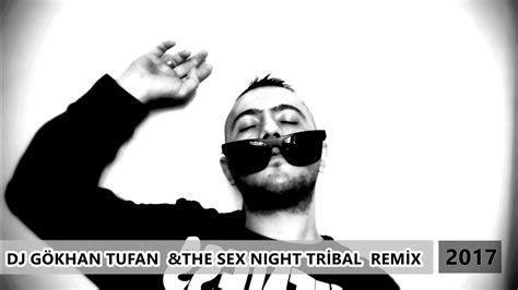 The Sex Night Dj GÖkhan Tufan Tribal House Remix 2017 Youtube