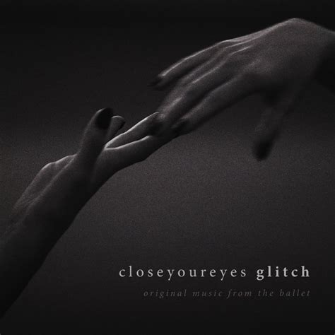 Glitch (Original Music from the Ballet) | closeyoureyes