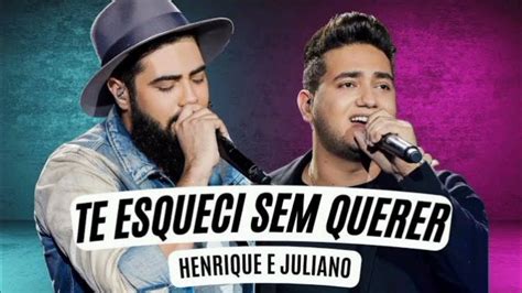 Te Esqueci Sem Querer Henrique E Juliano Henrique E Juliano As