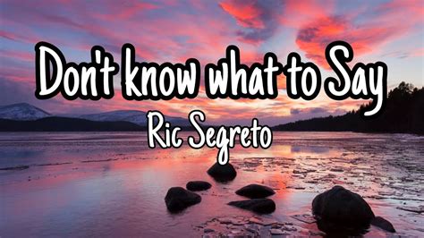 Don T Know What To Say Lyrics Ric Segreto YouTube