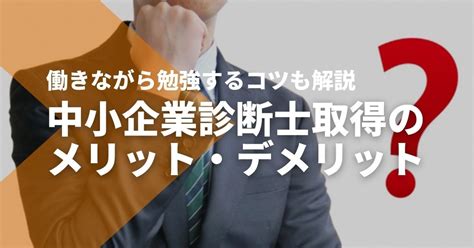 中小企業診断士のメリット・デメリットは？働きながら勉強するコツも解説 Studying